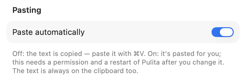 Pulita settings: the Paste automatically switch. Off: the text is copied and you paste it with Command-V. On: it is pasted for you, which needs a permission.